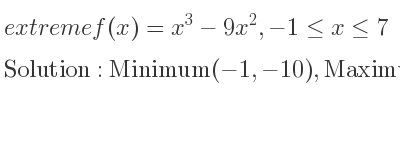 The extreme f(x)=x^3-9x^2,-1<= x<= 7 is Minimum(-1,-10),Maximum(0,0),Minimum(6,-108),Maximum(7,-98)
